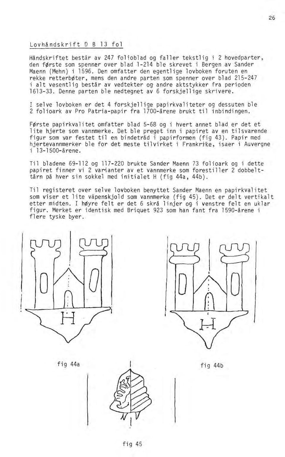 Denne parten ble nedte~net av 6 forskjellige skrivere. I selve lovboken er det 4 forskjellige papirkvaliteter og dessuten ble 2 folioark av Pro Patria-papir fra 1700-årene brukt til inbindingen.