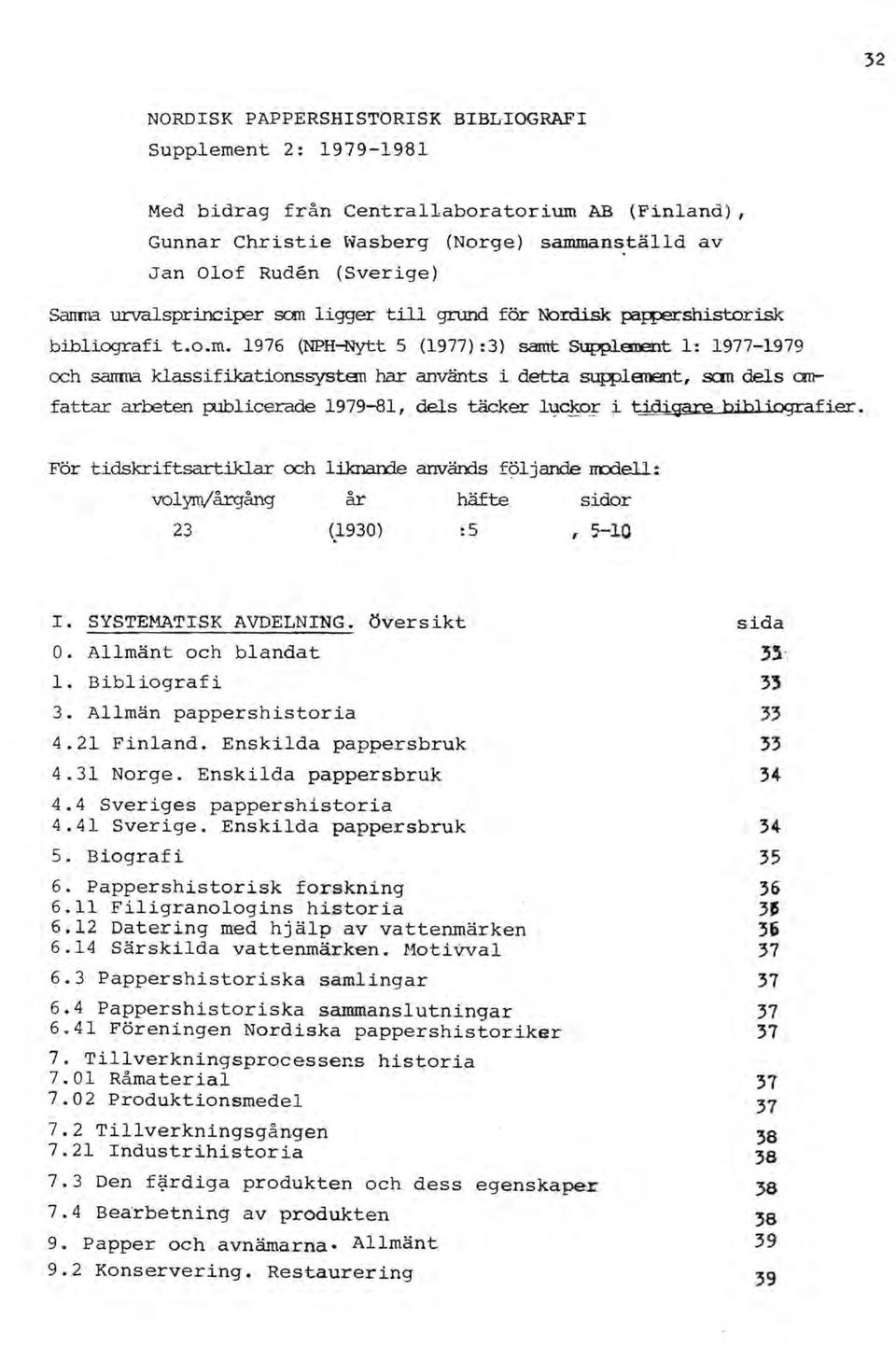 jblicerade 1979-81, dels täcker l~~.!" i tidigare hjhl iografier. För tidskriftsartiklar och liknairle används följande nodell.:. volym/årgång år häfte sidor 23 <.1930) :5, 5-10 I.