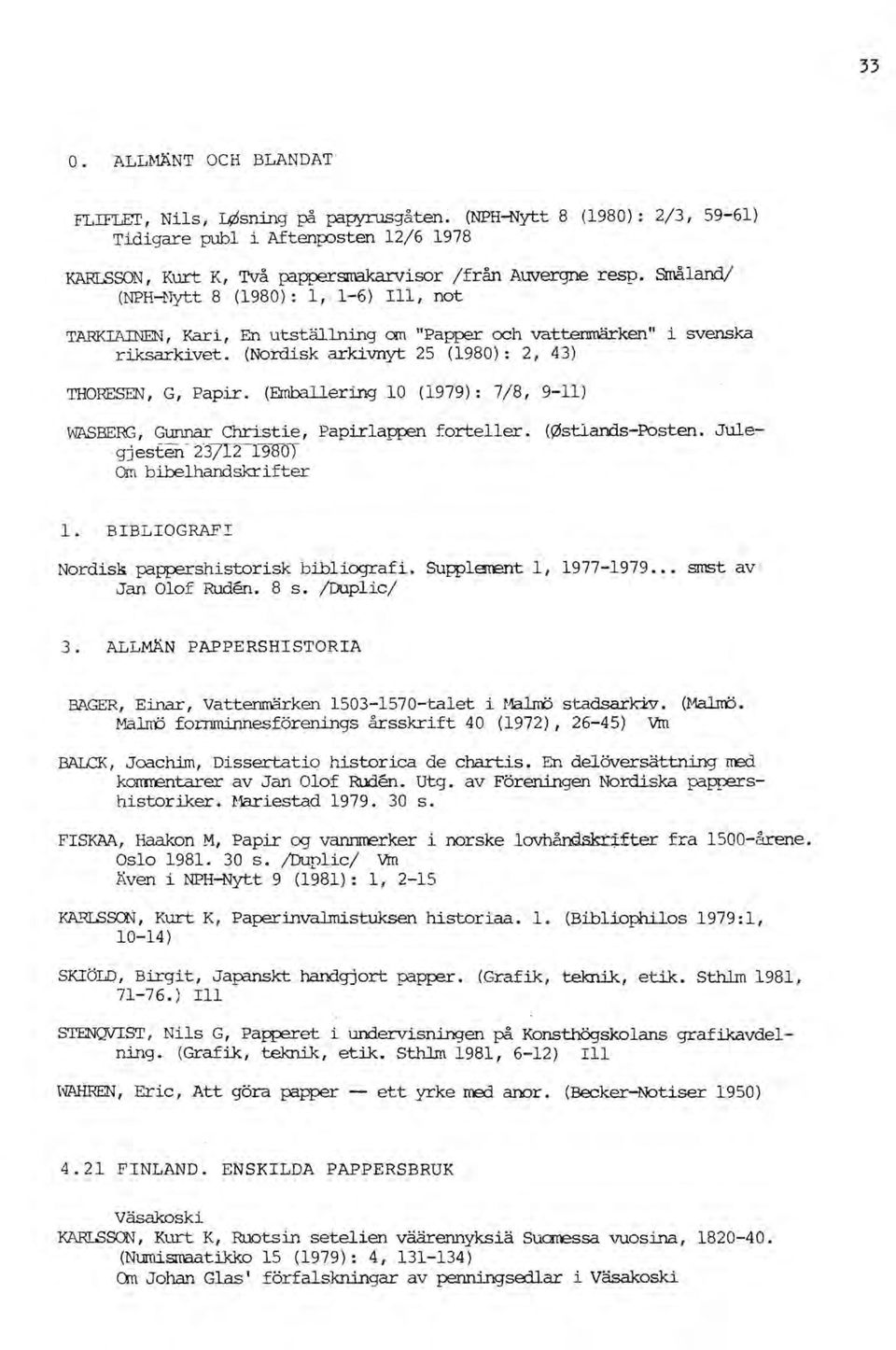 (Emballering 10 (1979): 7/8, 9-11) WASBERG, Gunnar Christie, Papirlappen forteller. (0stlands-Posten. Julegjesfen-237rz-198öj Om bibelhandskrifter l. BIBLIOGRAFI Nordisk pappershistorisk bibliografi.