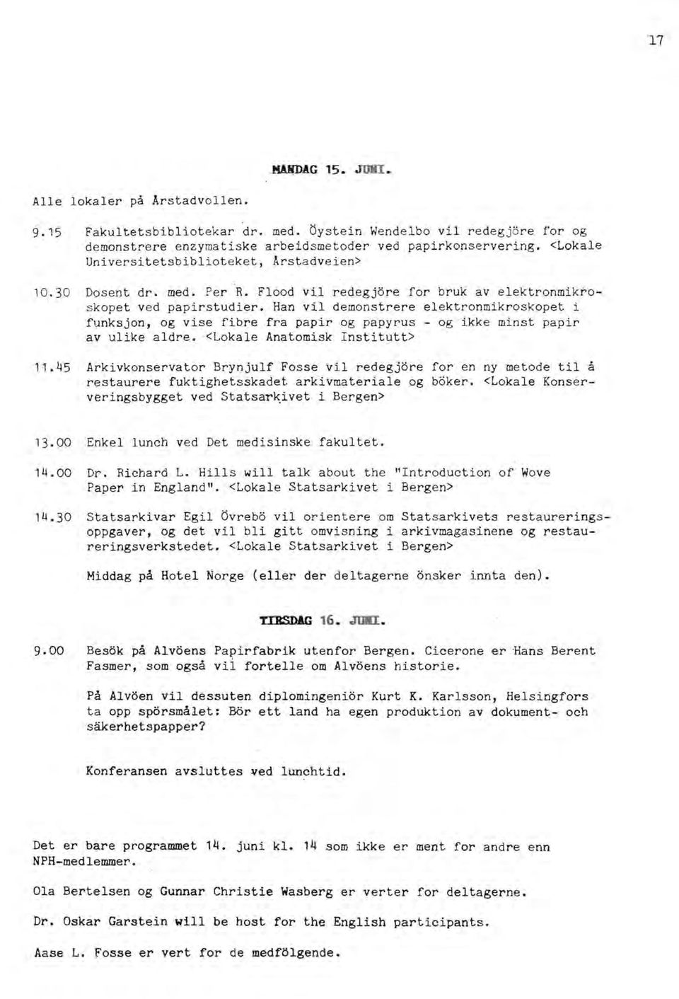 Han vil demonstrere elektronmikroskopet i funksjon, og vise fibre fra papir og papyrus - og ikke minst papir av ulike aldre. <Lokale Anatomisk Institutt> 11.