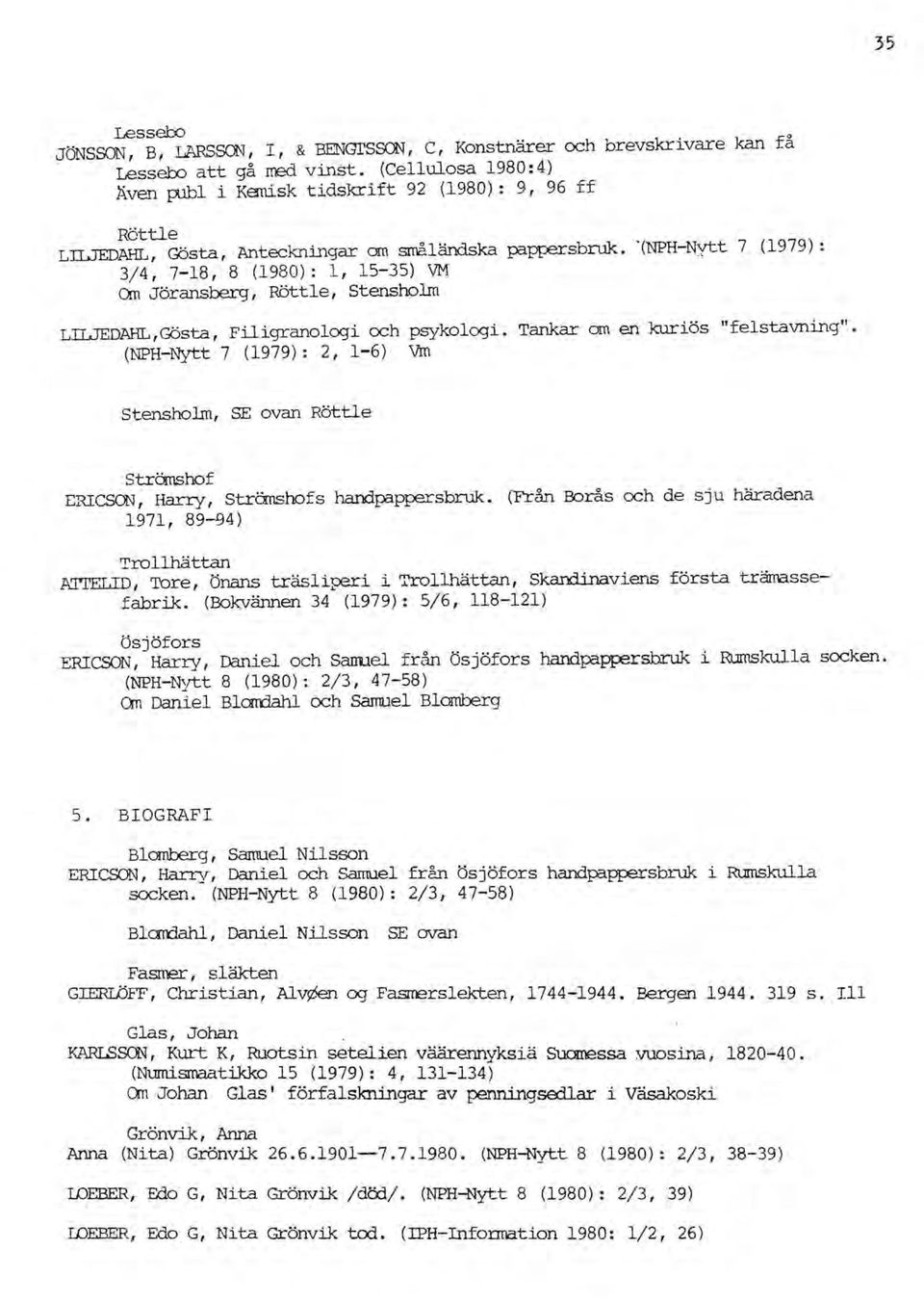 "(NPH-Nytt 7 (1979): 3/4, 7-18, 8 (1980): 1, 15-35) VM Cm Jöransberg, RöttIe, Stensholm LILJEDAHL,Gösta, Filigranologi och psykologi. Tankar om en kuriös "felstavning".
