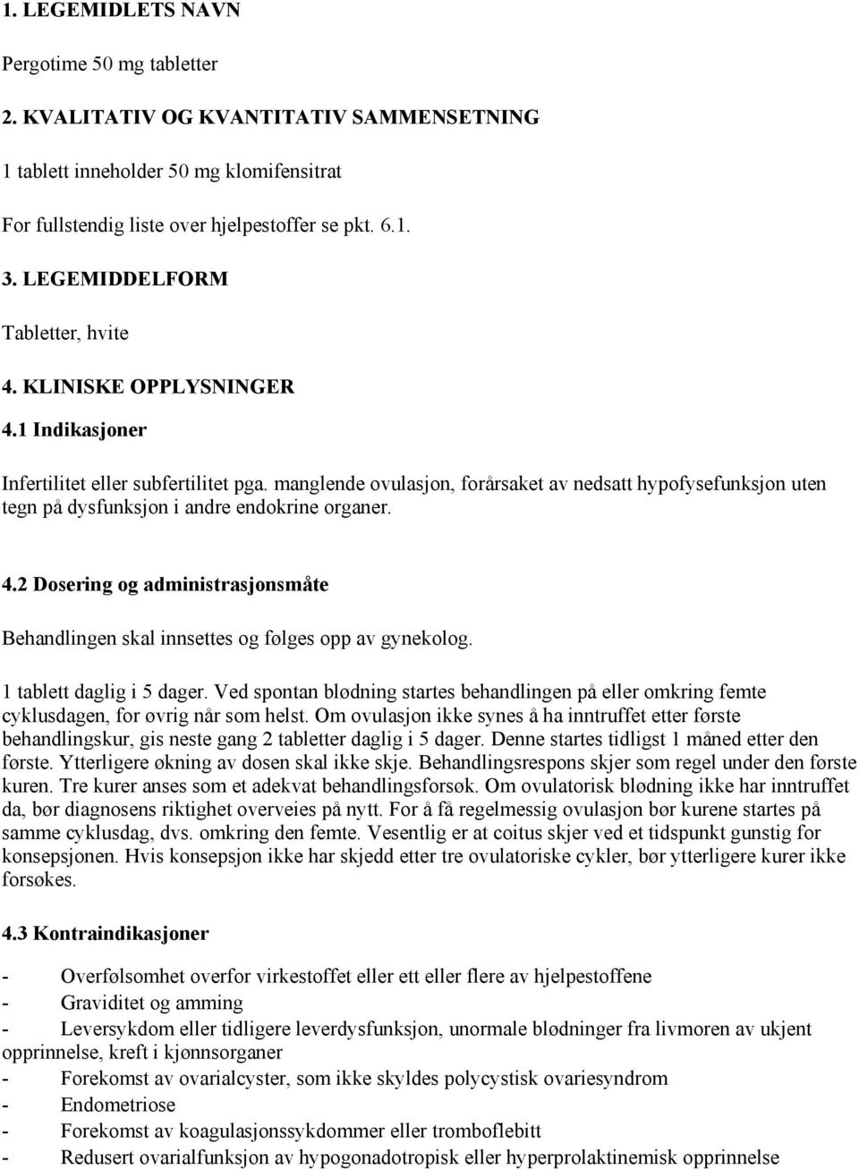 manglende ovulasjon, forårsaket av nedsatt hypofysefunksjon uten tegn på dysfunksjon i andre endokrine organer. 4.