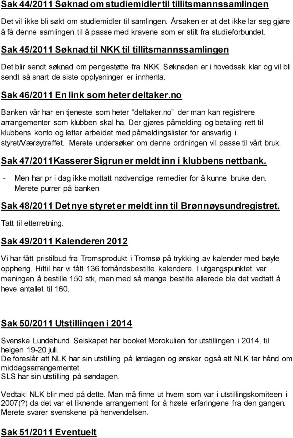 Sak 45/2011 Søknad til NKK til tillitsmannssamlingen Det blir sendt søknad om pengestøtte fra NKK. Søknaden er i hovedsak klar og vil bli sendt så snart de siste opplysninger er innhenta.