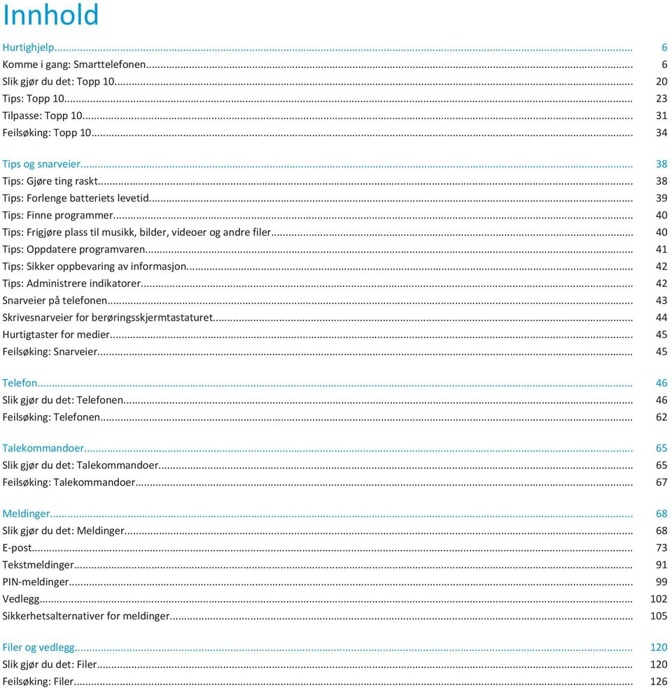 .. 40 Tips: Oppdatere programvaren... 41 Tips: Sikker oppbevaring av informasjon... 42 Tips: Administrere indikatorer... 42 Snarveier på telefonen... 43 Skrivesnarveier for berøringsskjermtastaturet.