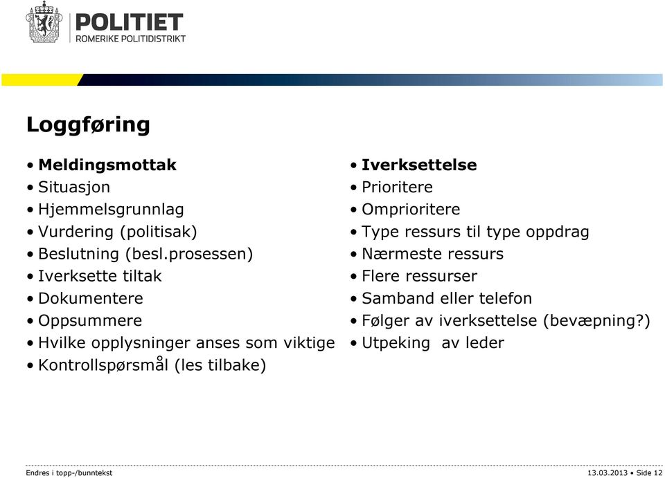 (les tilbake) Iverksettelse Prioritere Omprioritere Type ressurs til type oppdrag Nærmeste ressurs Flere