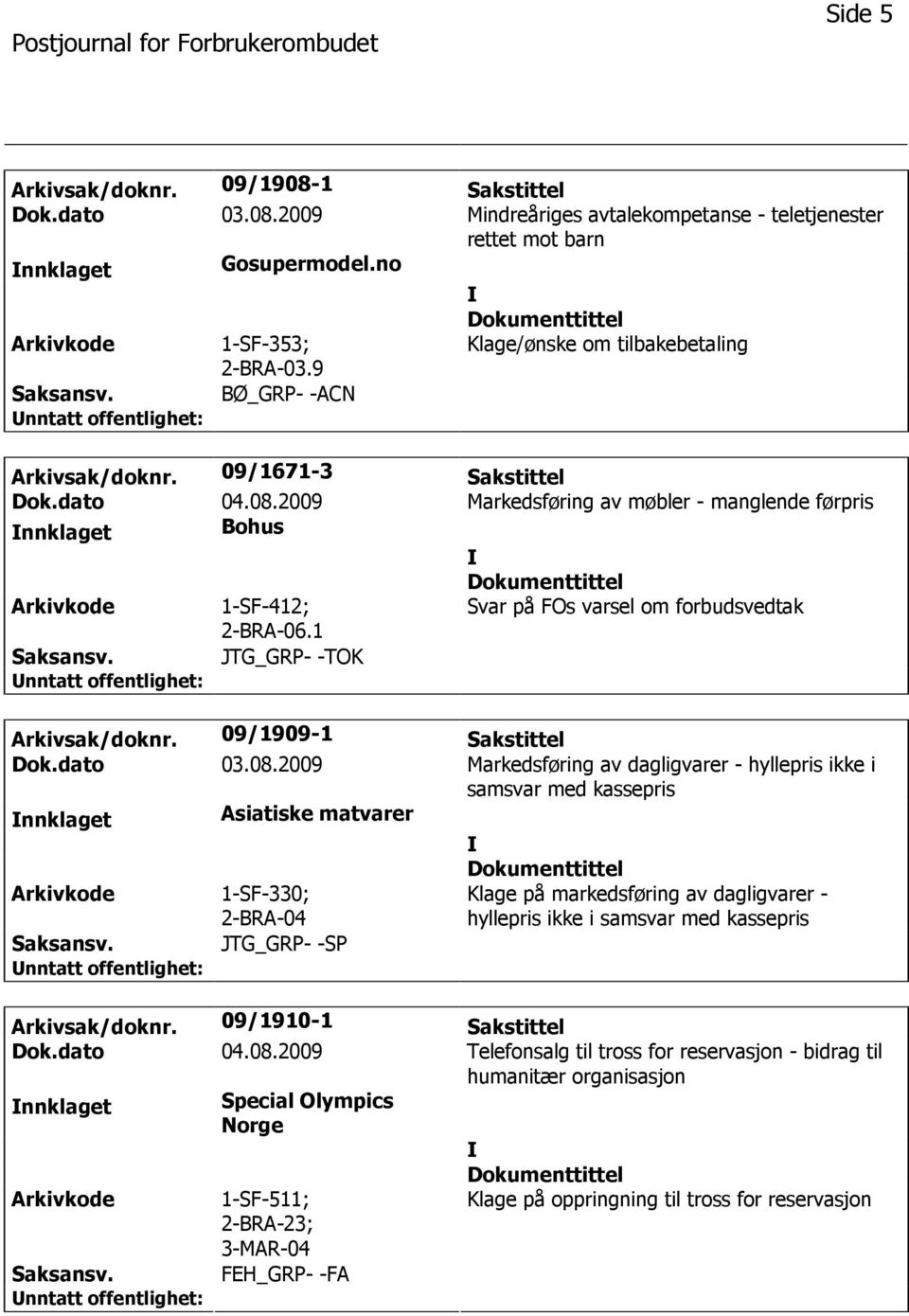 2009 Markedsføring av møbler - manglende førpris nnklaget Bohus Arkivkode 1-SF-412; 2-BRA-06.1 Svar på FOs varsel om forbudsvedtak Saksansv. JTG_GRP- -TOK Arkivsak/doknr. 09/1909-1 Sakstittel Dok.