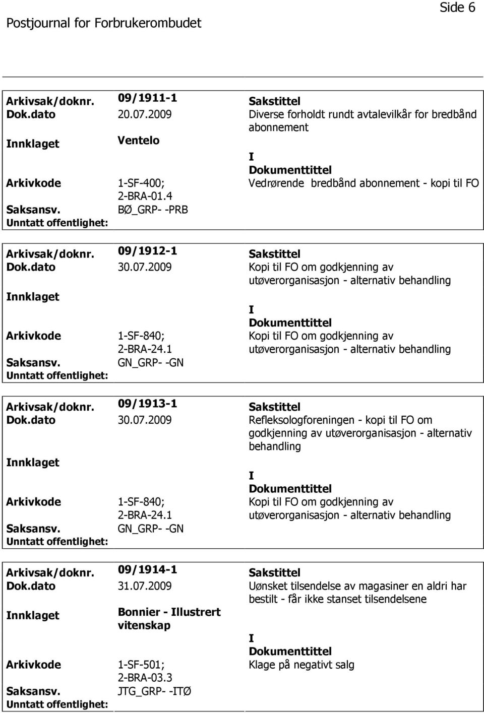 2009 Kopi til FO om godkjenning av utøverorganisasjon - alternativ behandling nnklaget Arkivkode Saksansv. 1-SF-840; 2-BRA-24.