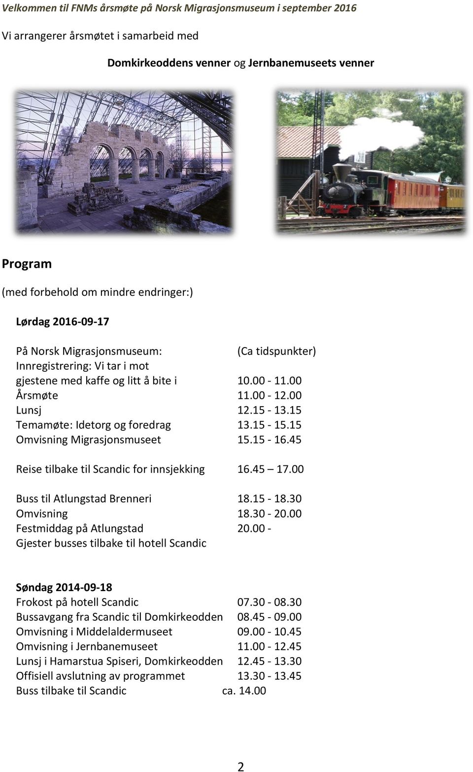 45 Reise tilbake til Scandic for innsjekking 16.45 17.00 Buss til Atlungstad Brenneri 18.15-18.30 Omvisning 18.30-20.00 Festmiddag på Atlungstad 20.