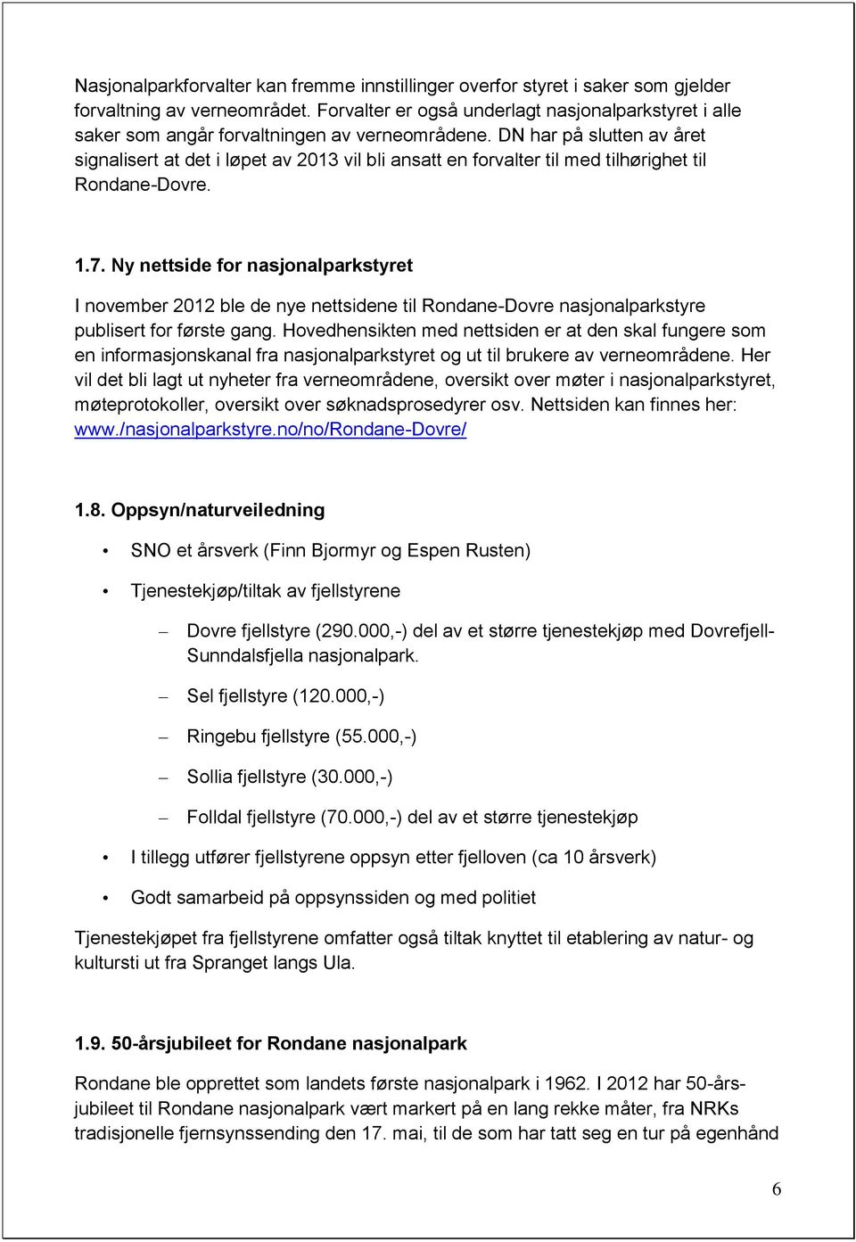 DN har på slutten av året signalisert at det i løpet av 2013 vil bli ansatt en forvalter til med tilhørighet til Rondane-Dovre. 1.7.