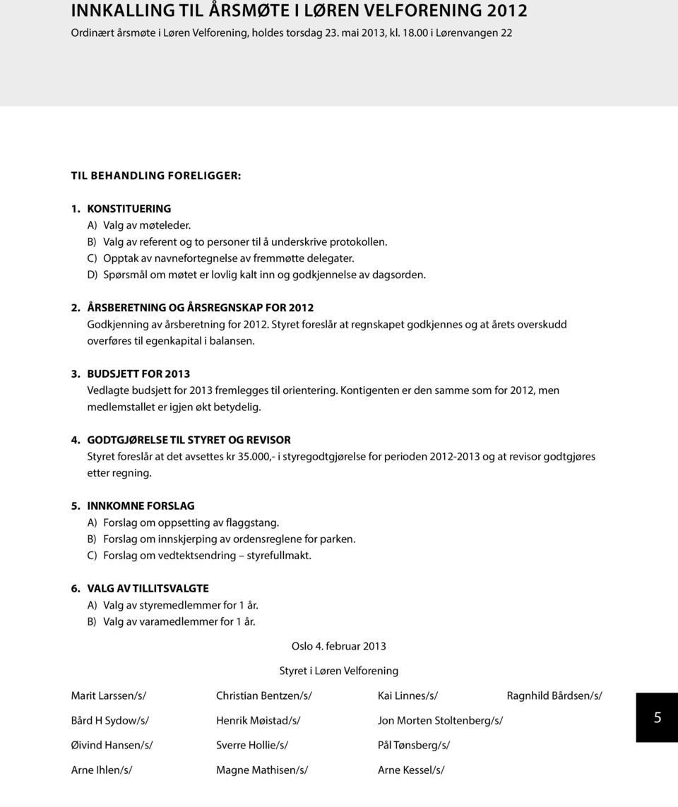 D) Spørsmål om møtet er lovlig kalt inn og godkjennelse av dagsorden. 2. ÅRSBERETNING OG ÅRSREGNSKAP FOR 2012 Godkjenning av årsberetning for 2012.