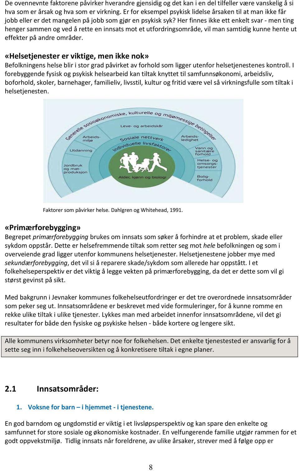 Her finnes ikke ett enkelt svar - men ting henger sammen og ved å rette en innsats mot et utfordringsområde, vil man samtidig kunne hente ut effekter på andre områder.