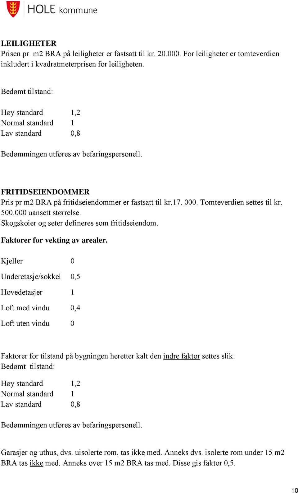 Tomteverdien settes til kr. 500.000 uansett størrelse. Skogskoier og seter defineres som fritidseiendom. Faktorer for vekting av arealer.