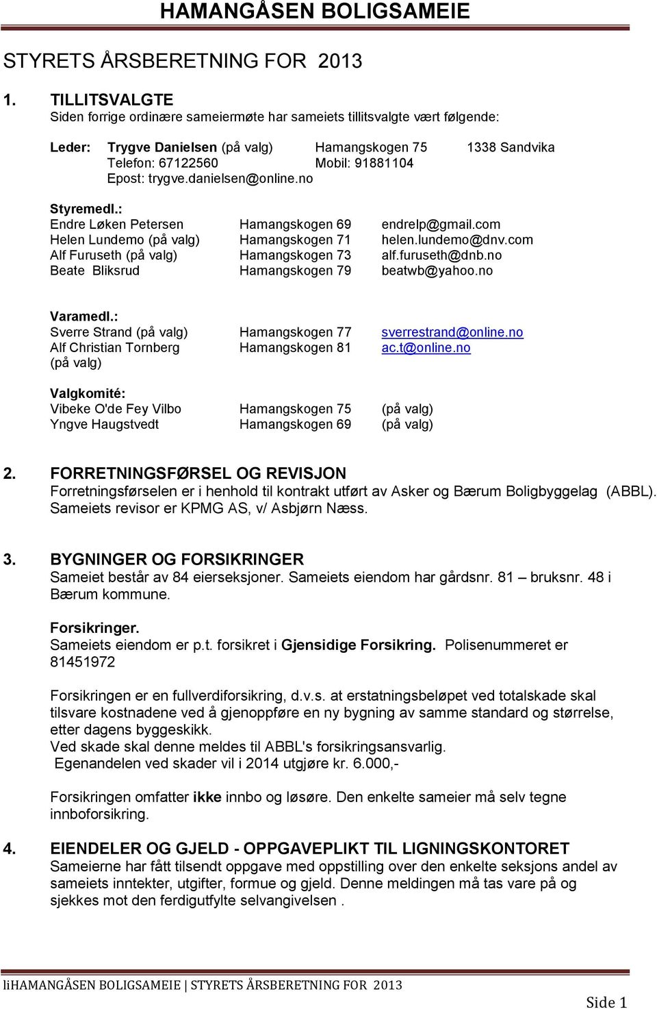 trygve.danielsen@online.no Styremedl.: Endre Løken Petersen Hamangskogen 69 endrelp@gmail.com Helen Lundemo (på valg) Hamangskogen 71 helen.lundemo@dnv.com Alf Furuseth (på valg) Hamangskogen 73 alf.