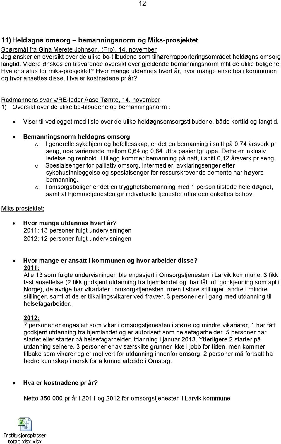 Videre ønskes en tilsvarende oversikt over gjeldende bemanningsnorm mht de ulike boligene. Hva er status for miks-prosjektet?