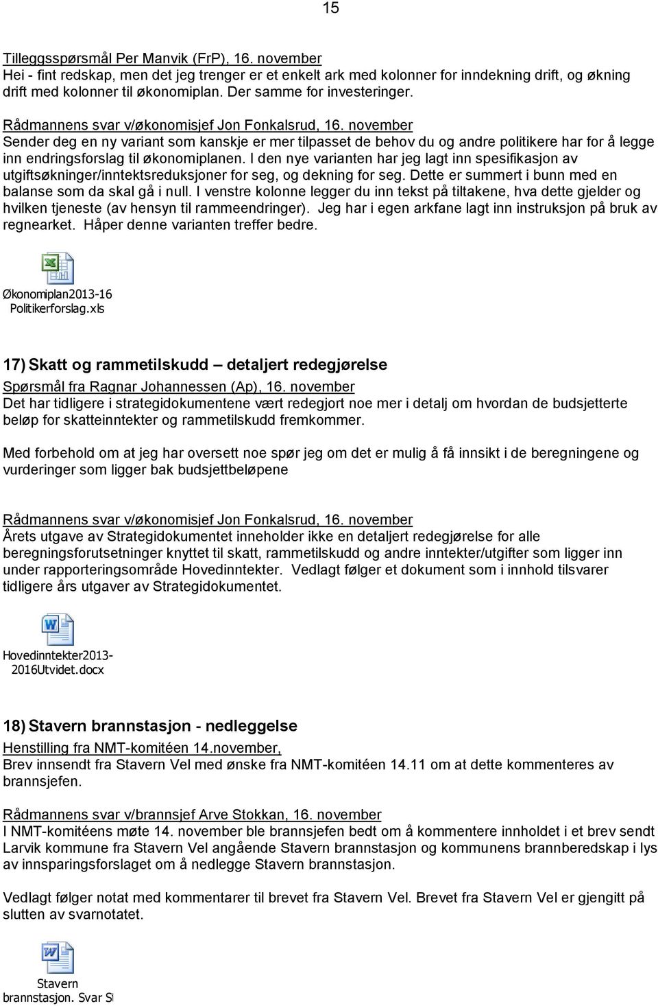 november Sender deg en ny variant som kanskje er mer tilpasset de behov du og andre politikere har for å legge inn endringsforslag til økonomiplanen.