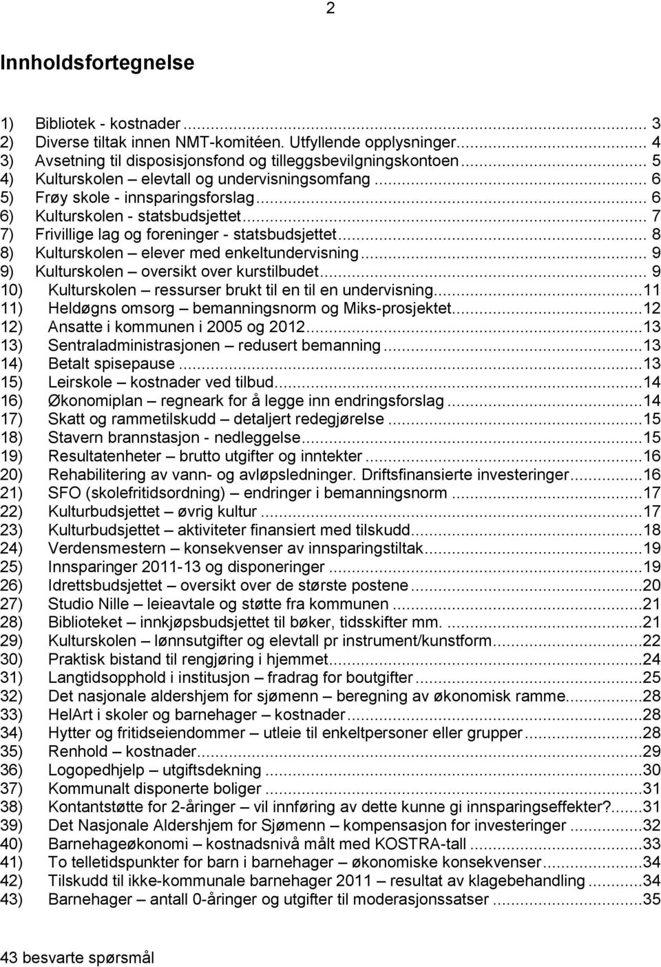 .. 8 8) Kulturskolen elever med enkeltundervisning... 9 9) Kulturskolen oversikt over kurstilbudet... 9 10) Kulturskolen ressurser brukt til en til en undervisning.