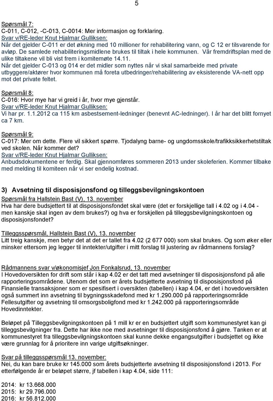 De samlede rehabiliteringsmidlene brukes til tiltak i hele kommunen. Vår fremdriftsplan med de ulike tiltakene vil bli vist frem i komitemøte 14.11.