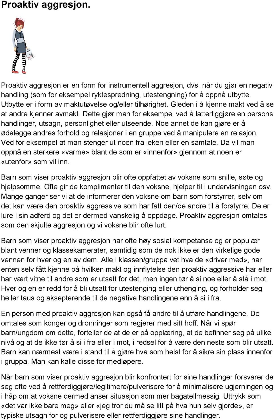 Dette gjør man for eksempel ved å latterliggjøre en persons handlinger, utsagn, personlighet eller utseende.