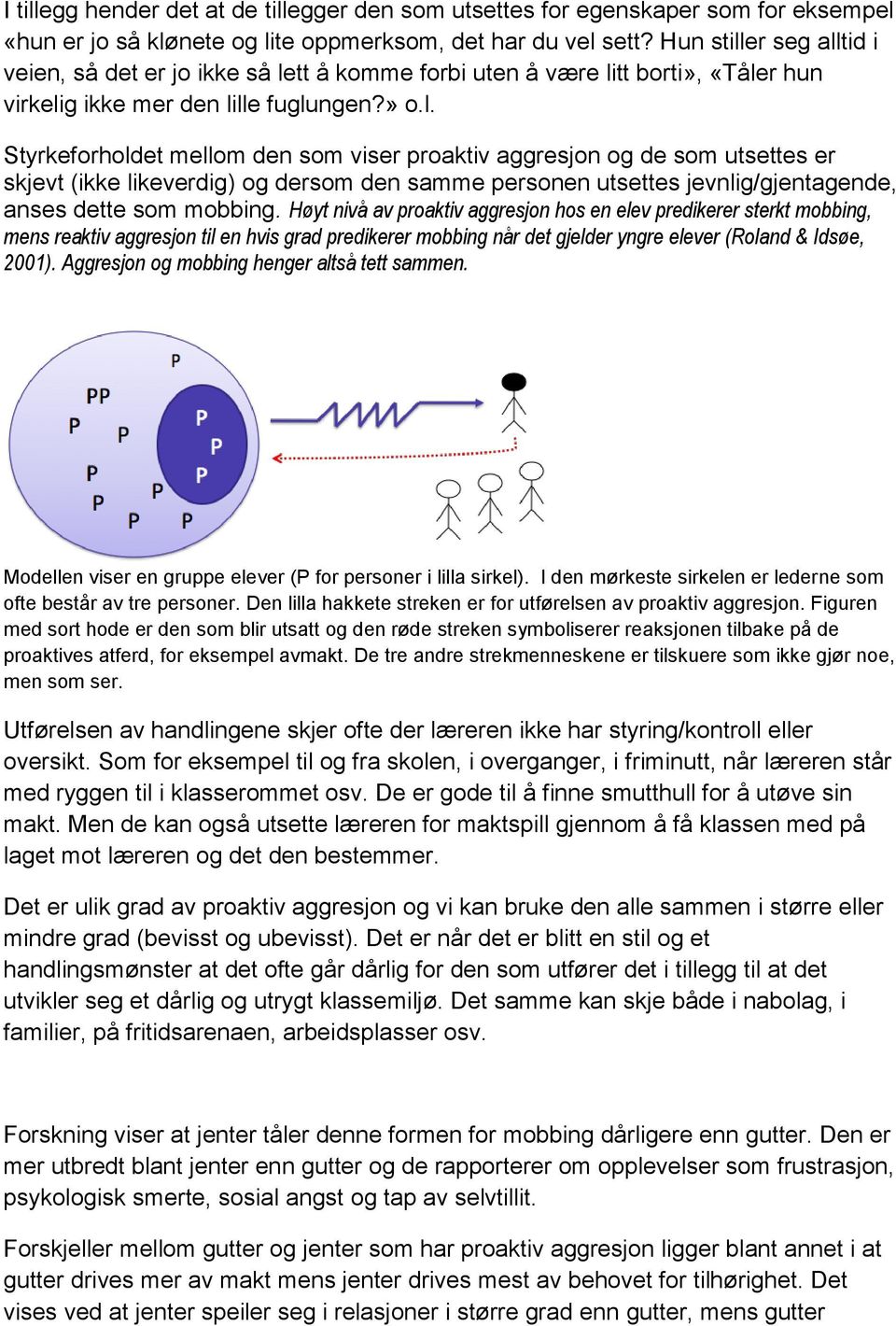 Høyt nivå av proaktiv aggresjon hos en elev predikerer sterkt mobbing, mens reaktiv aggresjon til en hvis grad predikerer mobbing når det gjelder yngre elever (Roland & Idsøe, 2001).