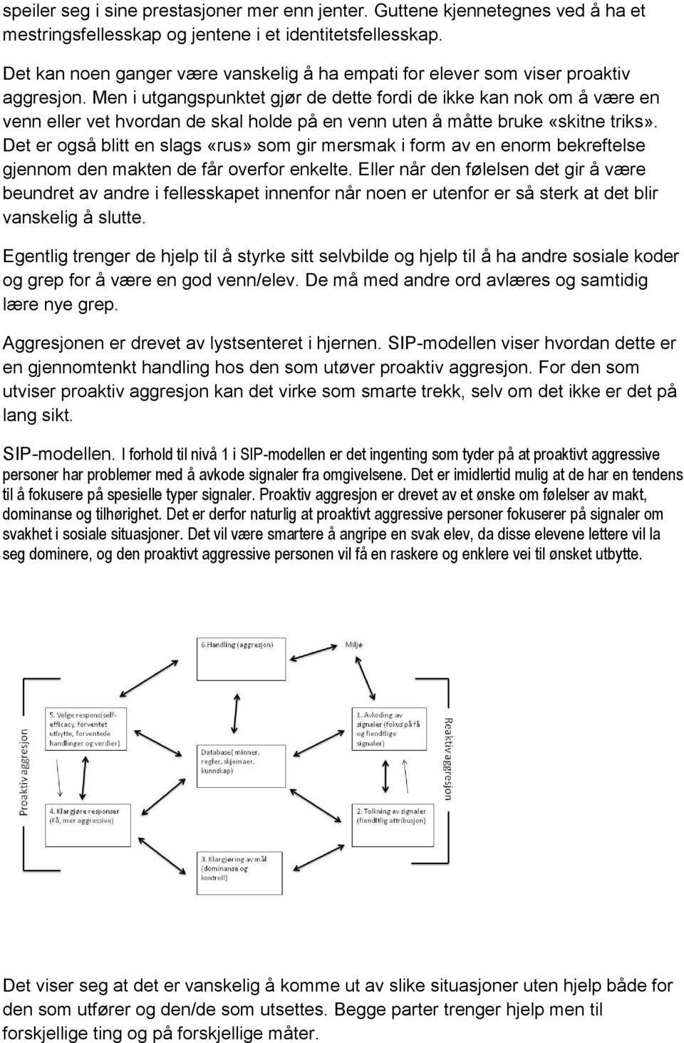 Men i utgangspunktet gjør de dette fordi de ikke kan nok om å være en venn eller vet hvordan de skal holde på en venn uten å måtte bruke «skitne triks».