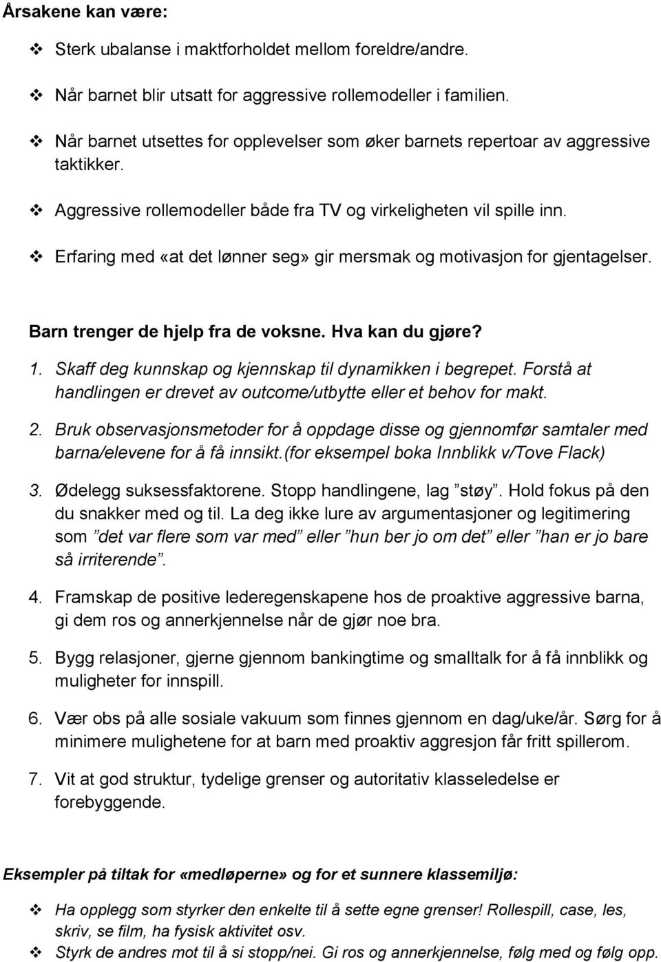 Erfaring med «at det lønner seg» gir mersmak og motivasjon for gjentagelser. Barn trenger de hjelp fra de voksne. Hva kan du gjøre? 1. Skaff deg kunnskap og kjennskap til dynamikken i begrepet.