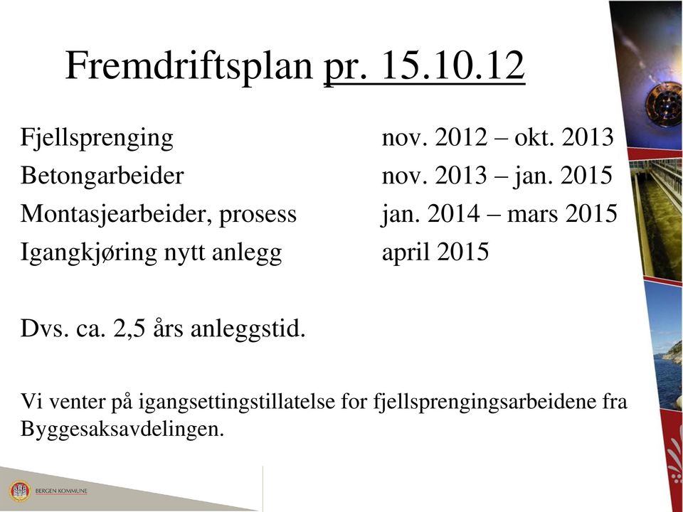 2014 mars 2015 Igangkjøring nytt anlegg april 2015 Dvs. ca.