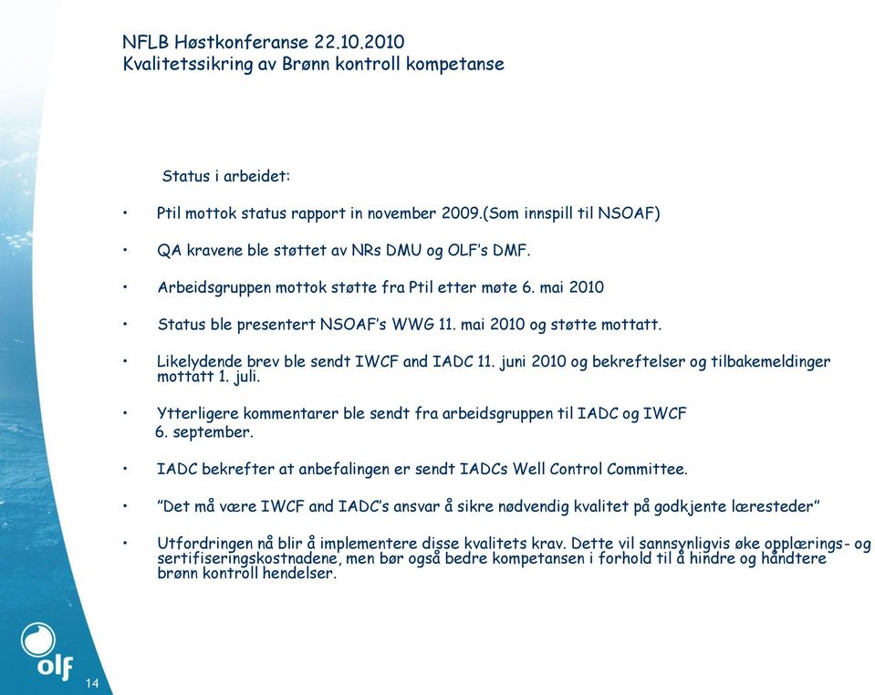 Ytterligere kommentarer ble sendt fra arbeidsgruppen til IADC og IWCF 6. september. IADC bekrefter at anbefalingen er sendt IADCs Well Control Committee.