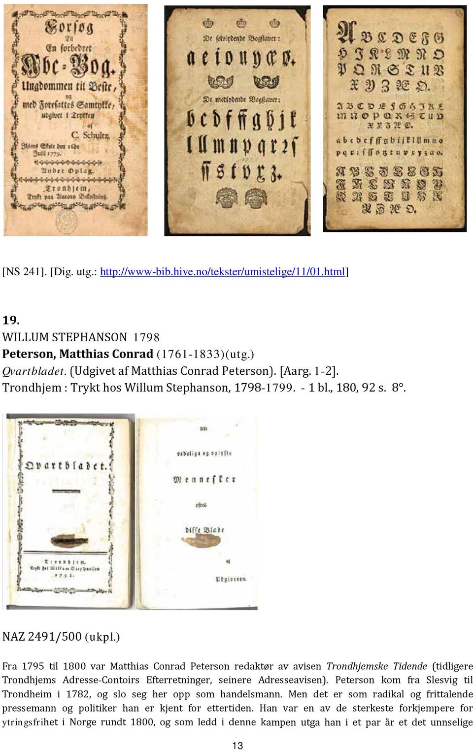 ) Fra 1795 til 1800 var Matthias Conrad Peterson redaktør av avisen Trondhjemske Tidende (tidligere Trondhjems Adresse-Contoirs Efterretninger, seinere Adresseavisen).