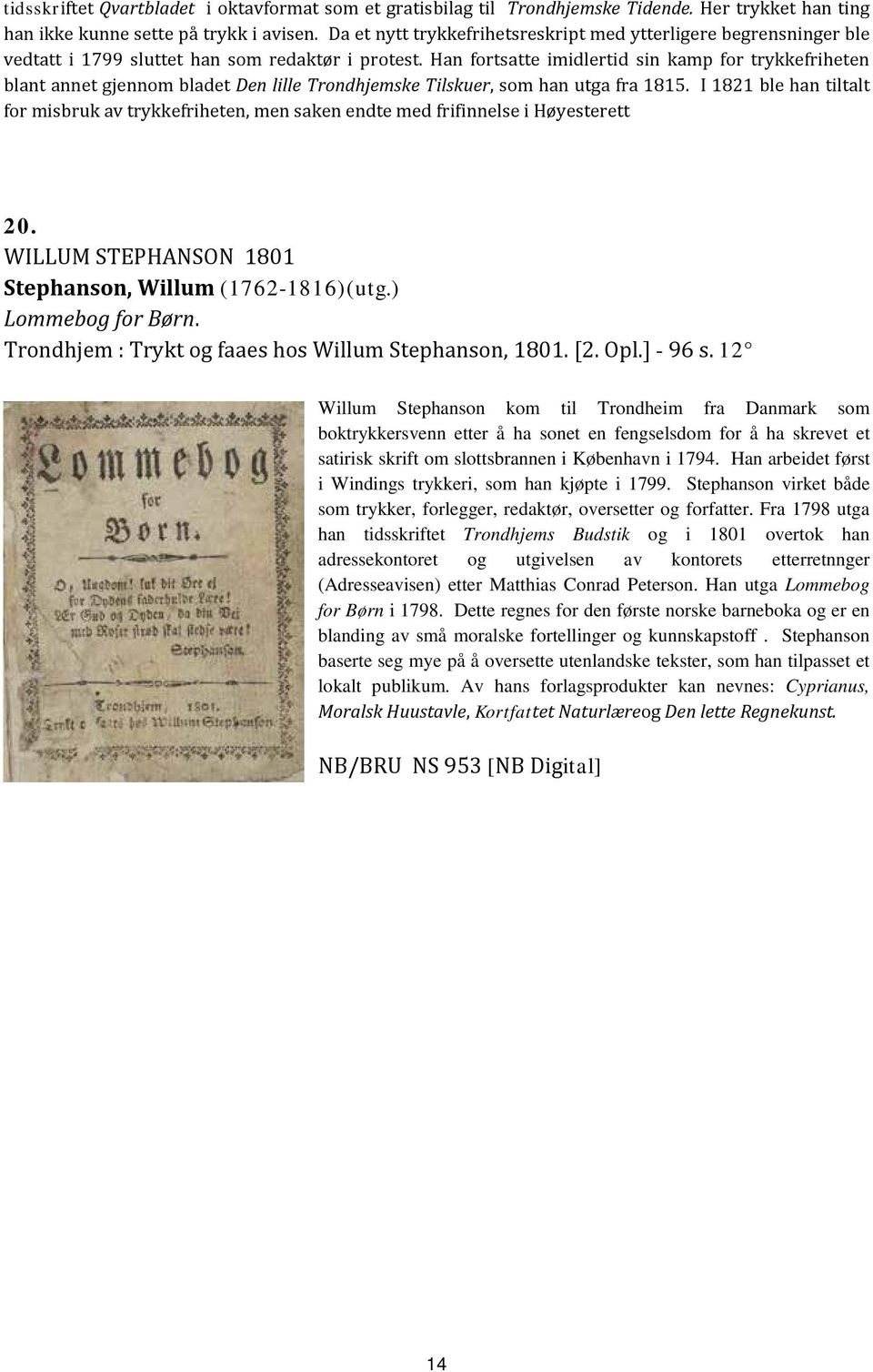 Han fortsatte imidlertid sin kamp for trykkefriheten blant annet gjennom bladet Den lille Trondhjemske Tilskuer, som han utga fra 1815.