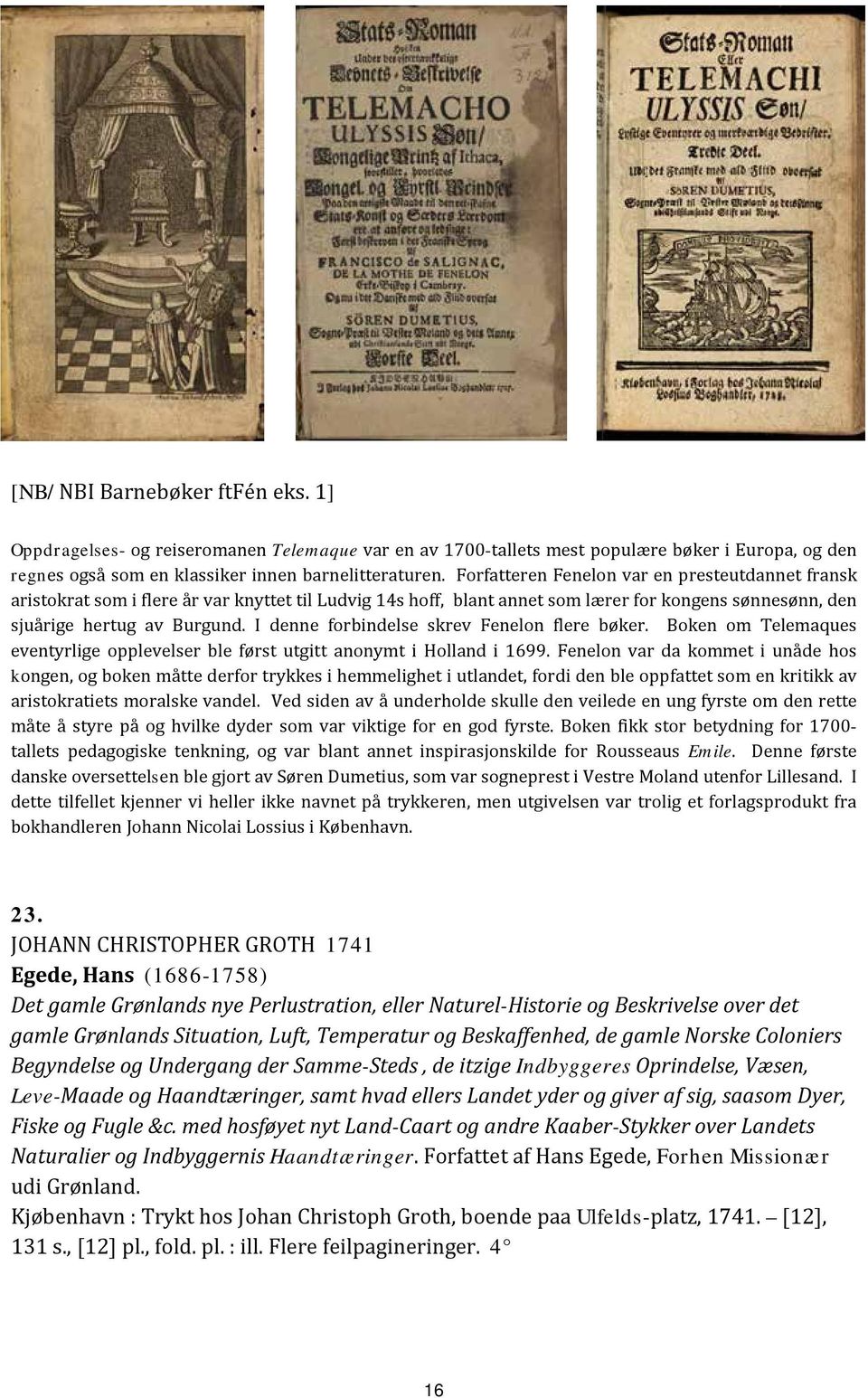 I denne forbindelse skrev Fenelon flere bøker. Boken om Telemaques eventyrlige opplevelser ble først utgitt anonymt i Holland i 1699.