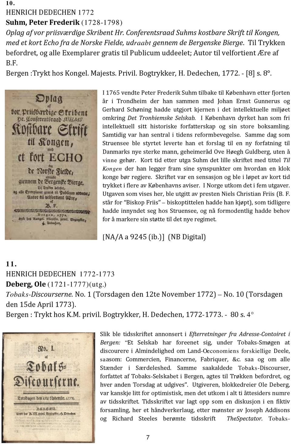 Til Trykken befordret, og alle Exemplarer gratis til Publicum uddeelet; Autor til velfortient Ære af B.F. Bergen :Trykt hos Kongel. Majests. Privil. Bogtrykker, H. Dedechen, 1772. - [8] s. 8.