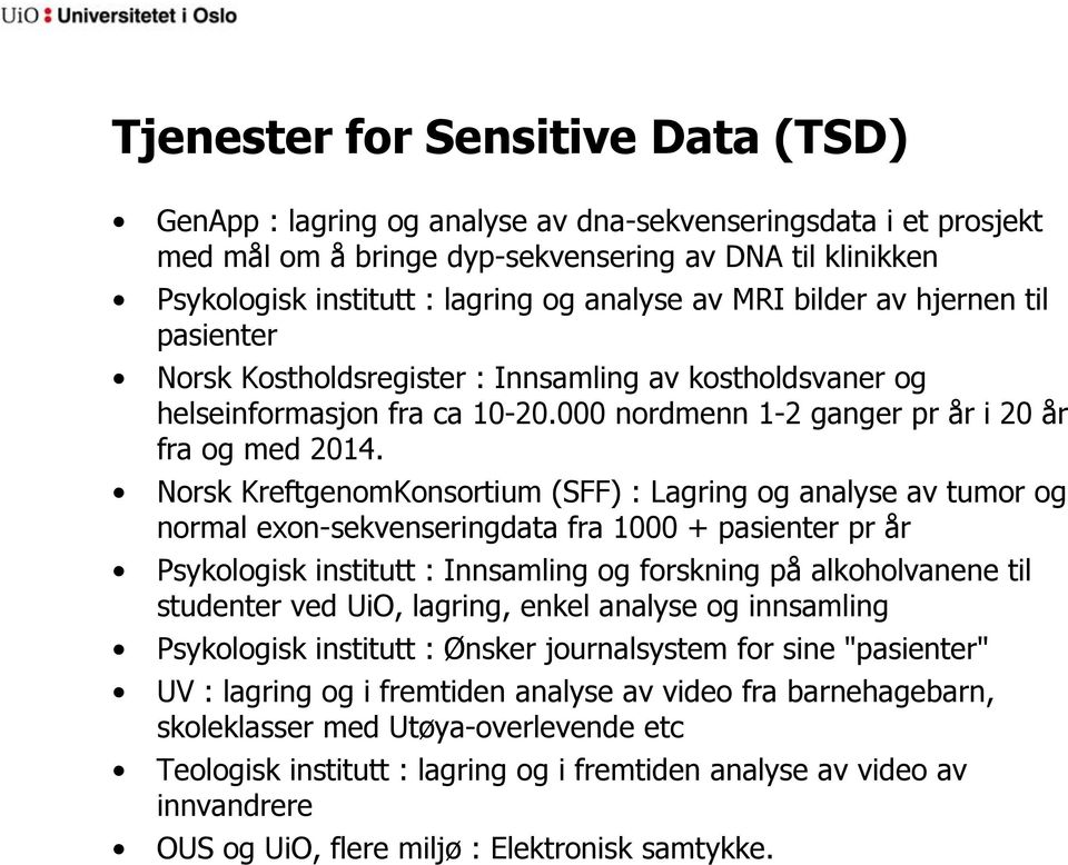 Norsk KreftgenomKonsortium (SFF) : Lagring og analyse av tumor og normal exon-sekvenseringdata fra 1000 + pasienter pr år Psykologisk institutt : Innsamling og forskning på alkoholvanene til