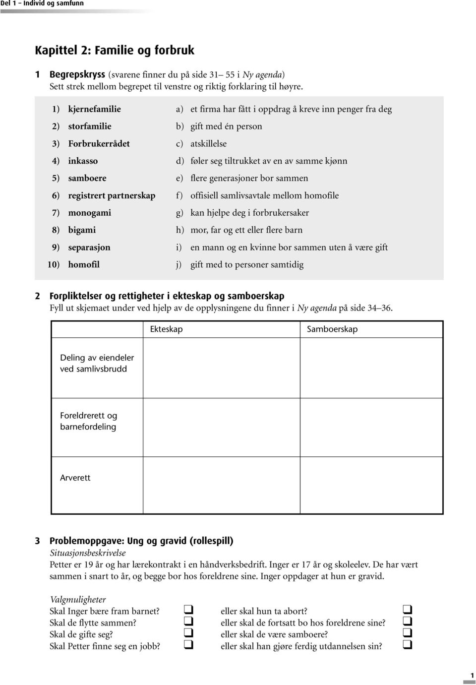 kjønn 5) samboere e) flere generasjoner bor sammen 6) registrert partnerskap f) offisiell samlivsavtale mellom homofile 7) monogami g) kan hjelpe deg i forbrukersaker 8) bigami h) mor, far og ett