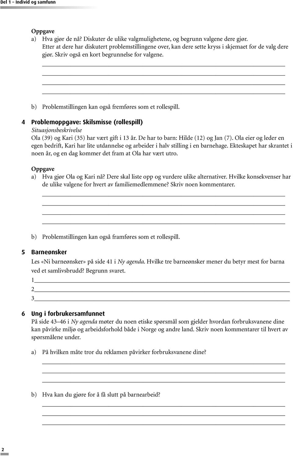 4 Problemoppgave: Skilsmisse (rollespill) Situasjonsbeskrivelse Ola (39) og Kari (35) har vært gift i 13 år. De har to barn: Hilde (12) og Jan (7).