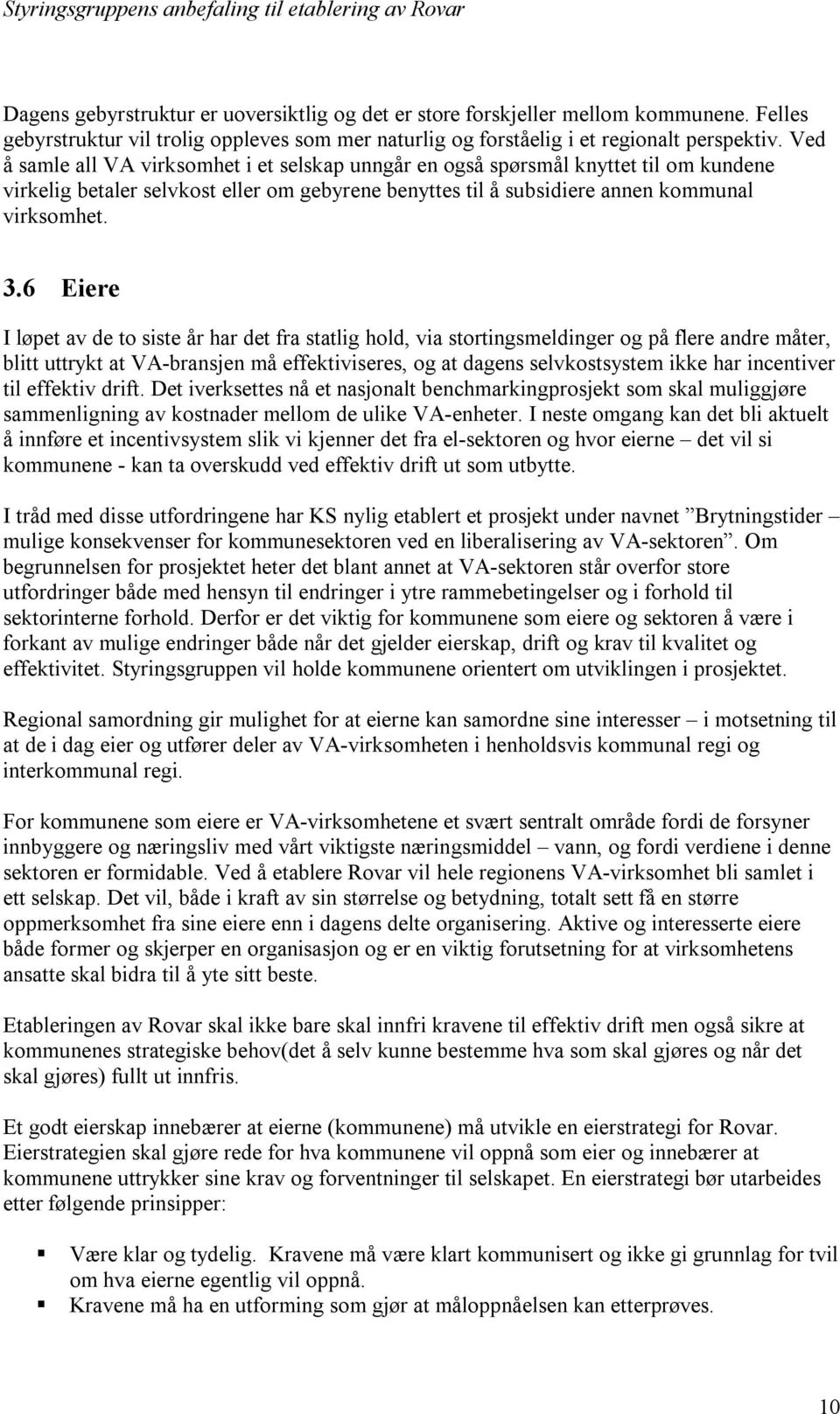 6 Eiere I løpet av de to siste år har det fra statlig hold, via stortingsmeldinger og på flere andre måter, blitt uttrykt at VA-bransjen må effektiviseres, og at dagens selvkostsystem ikke har