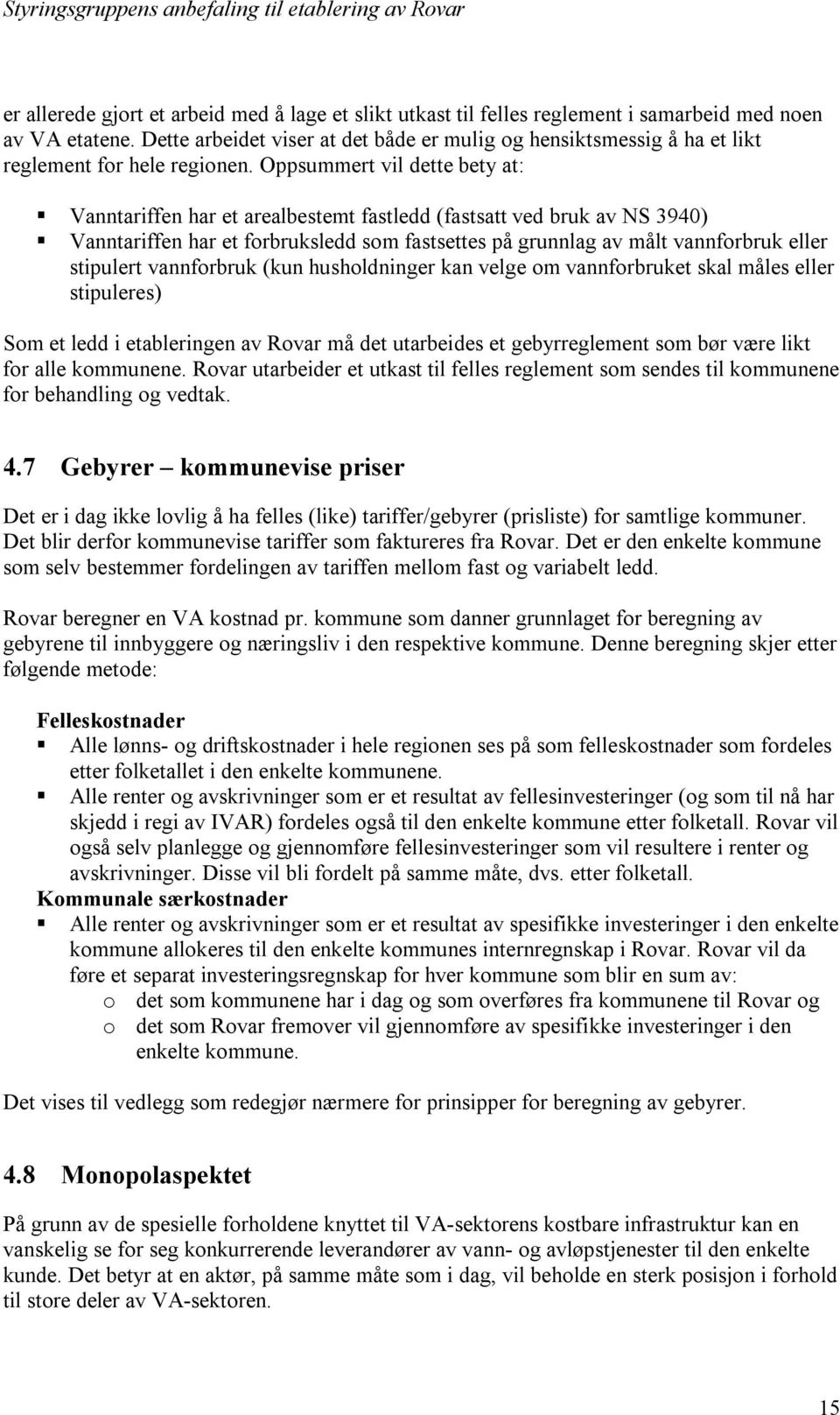 Oppsummert vil dette bety at: Vanntariffen har et arealbestemt fastledd (fastsatt ved bruk av NS 3940) Vanntariffen har et forbruksledd som fastsettes på grunnlag av målt vannforbruk eller stipulert