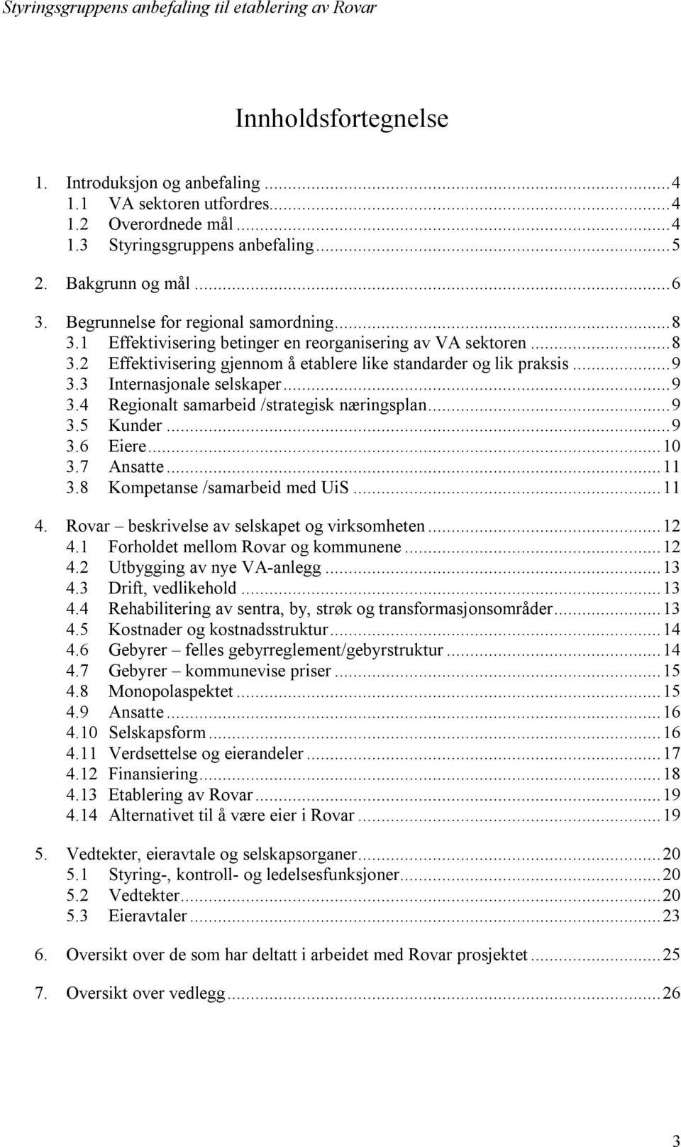 3 Internasjonale selskaper...9 3.4 Regionalt samarbeid /strategisk næringsplan...9 3.5 Kunder...9 3.6 Eiere...10 3.7 Ansatte...11 3.8 Kompetanse /samarbeid med UiS...11 4.