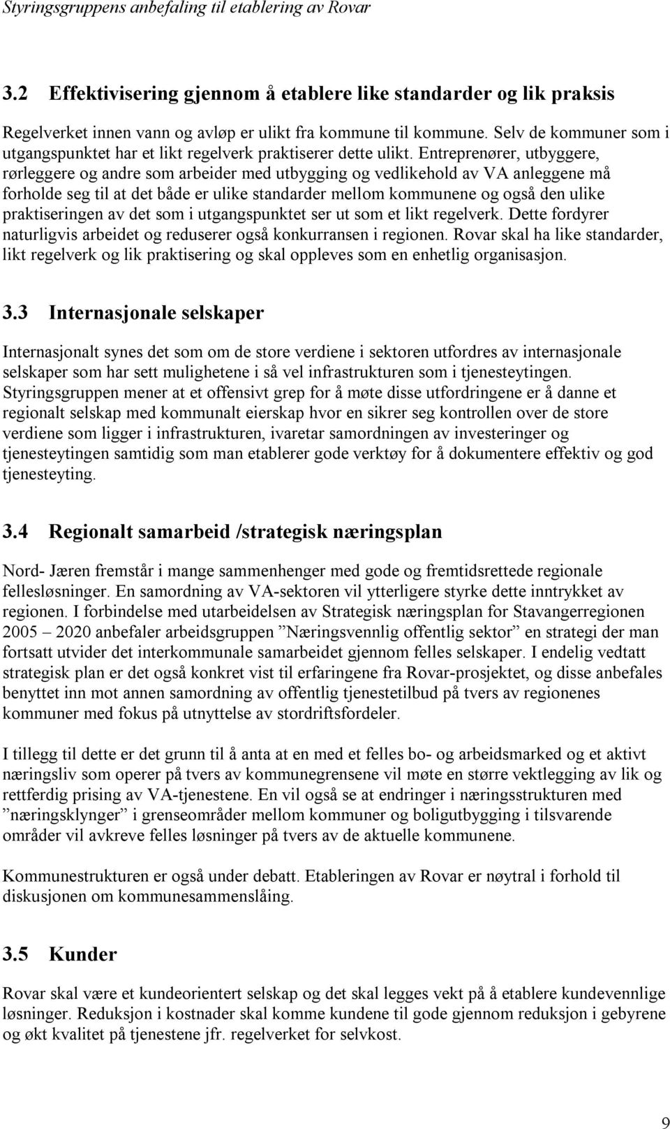 Entreprenører, utbyggere, rørleggere og andre som arbeider med utbygging og vedlikehold av VA anleggene må forholde seg til at det både er ulike standarder mellom kommunene og også den ulike