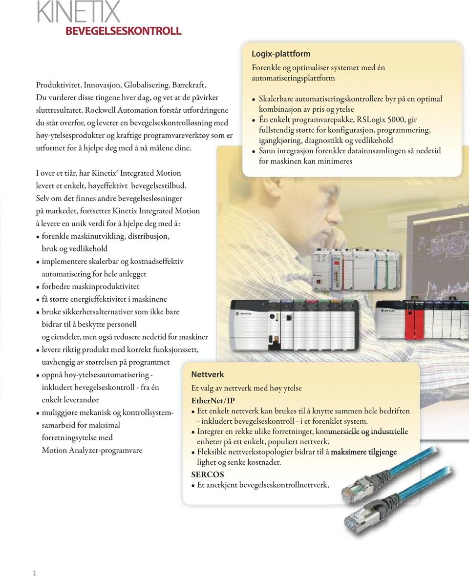 Rockwell Automation forstår utfordringene kombinasjon av pris og ytelse du står overfor, og leverer en bevegelseskontrolløsning med Én enkelt programvarepakke, RSLogix 5000, gir fullstendig støtte