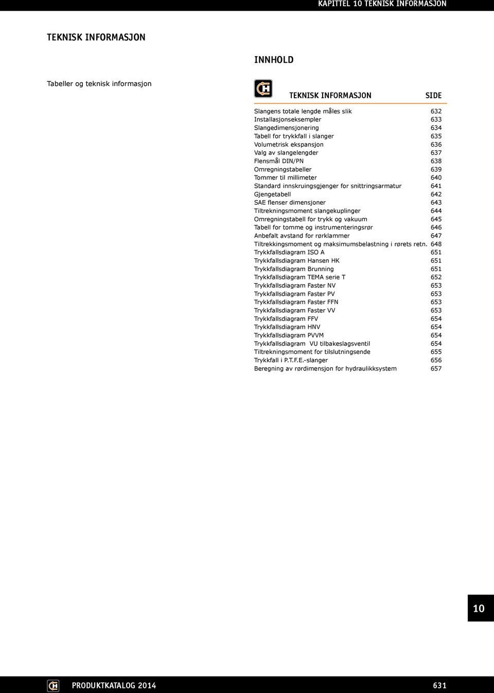 Gjengetabell 642 SAE flenser dimensjoner 643 Tiltrekningsmoment slangekuplinger 644 Omregningstabell for trykk og vakuum 645 Tabell for tomme og instrumenteringsrør 646 Anbefalt avstand for