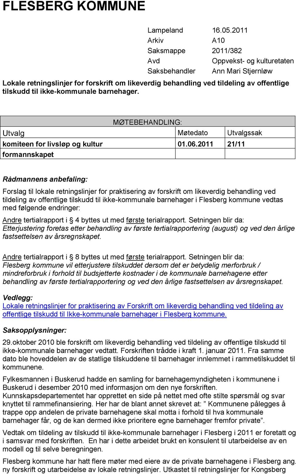 ikke-kommunale barnehager. MØTEBEHANDLING: Utvalg Møtedato Utvalgssak komiteen for livsløp og kultur 01.06.