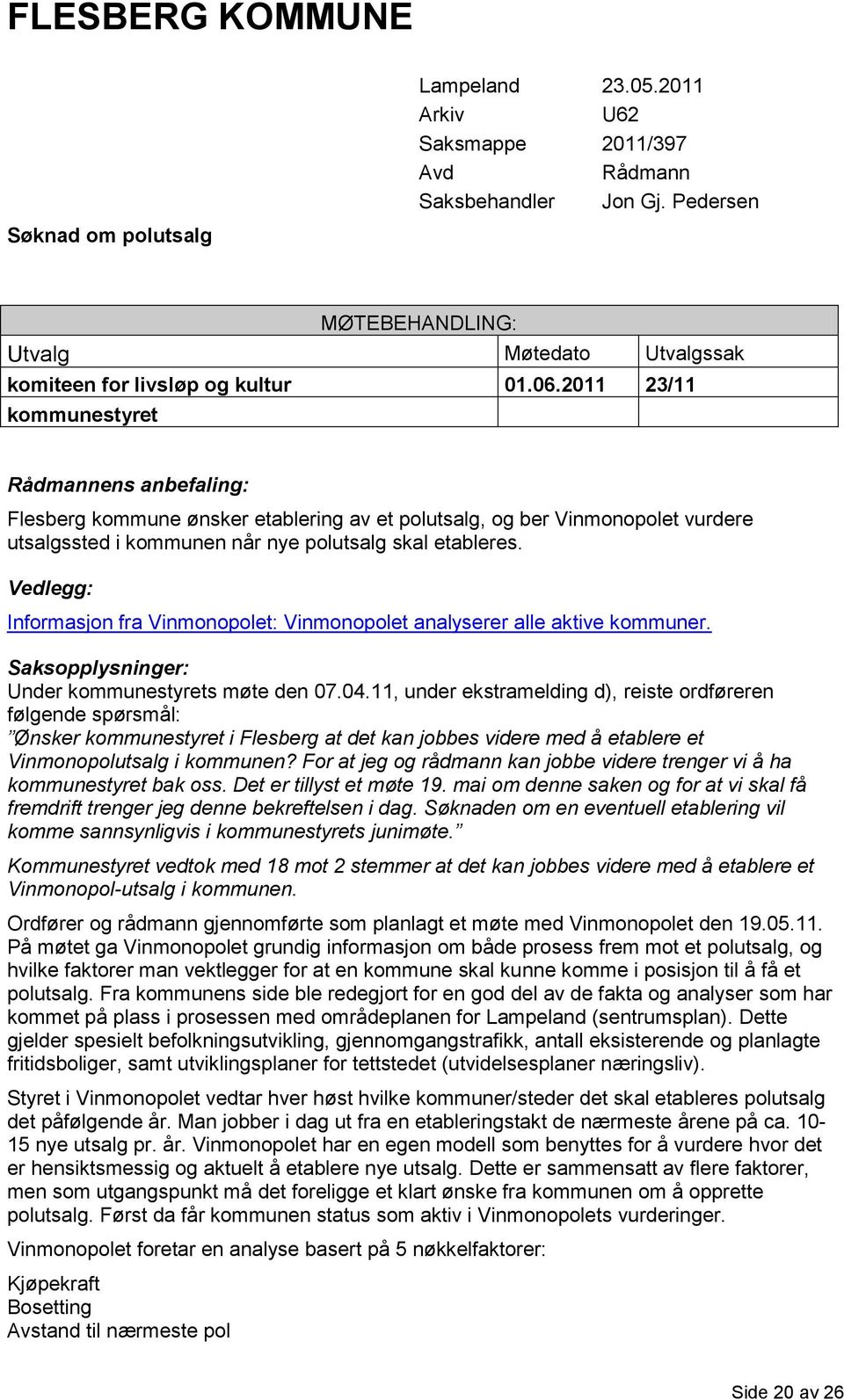 2011 23/11 kommunestyret Rådmannens anbefaling: Flesberg kommune ønsker etablering av et polutsalg, og ber Vinmonopolet vurdere utsalgssted i kommunen når nye polutsalg skal etableres.