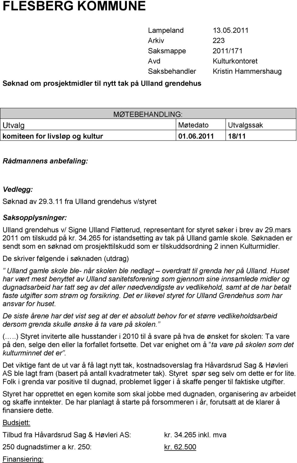 2011 18/11 Rådmannens anbefaling: Vedlegg: Søknad av 29.3.11 fra Ulland grendehus v/styret Saksopplysninger: Ulland grendehus v/ Signe Ulland Fløtterud, representant for styret søker i brev av 29.