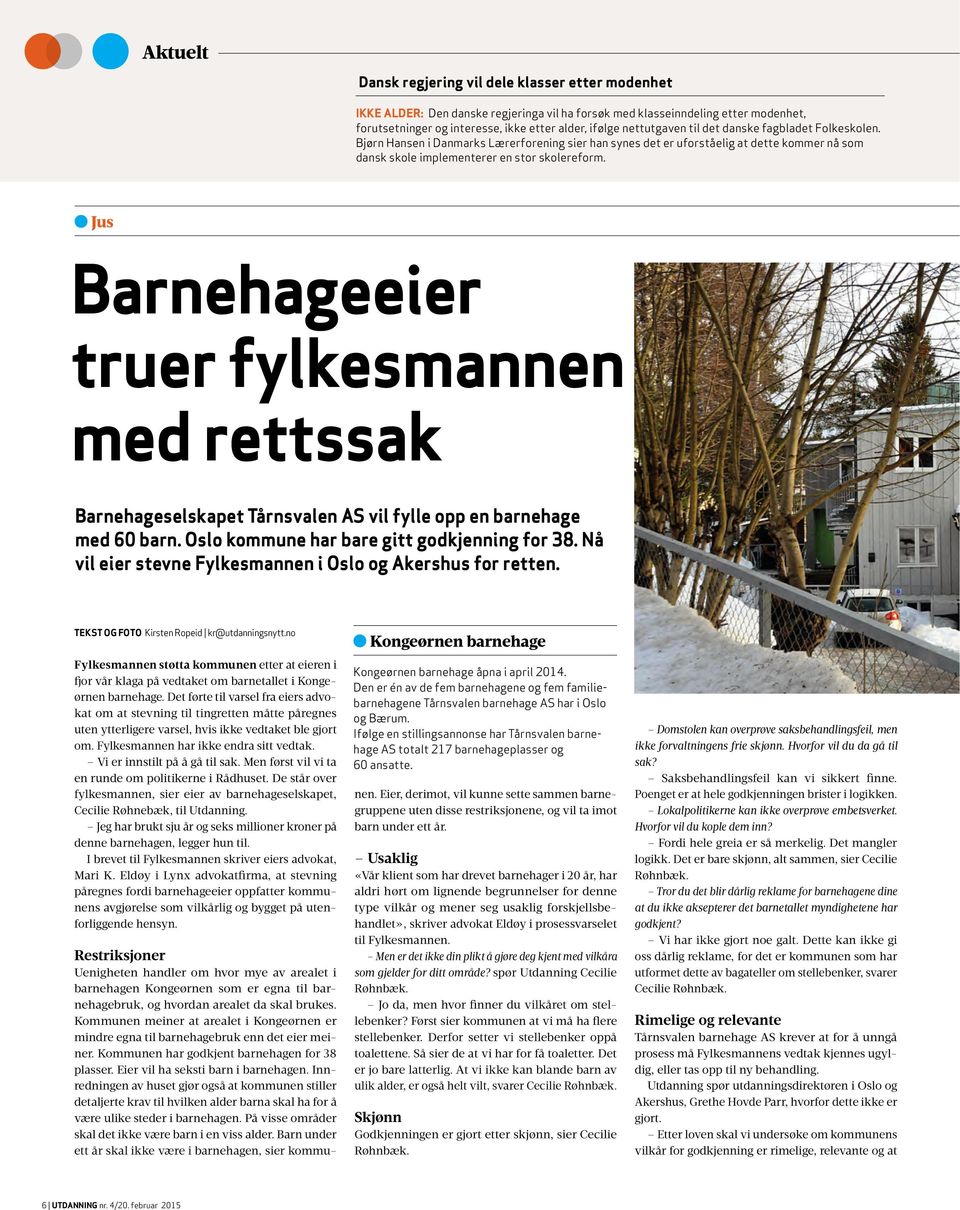 Jus Barnehageeier truer fylkesmannen med rettssak Barnehageselskapet Tårnsvalen AS vil fylle opp en barnehage med 60 barn. Oslo kommune har bare gitt godkjenning for 38.