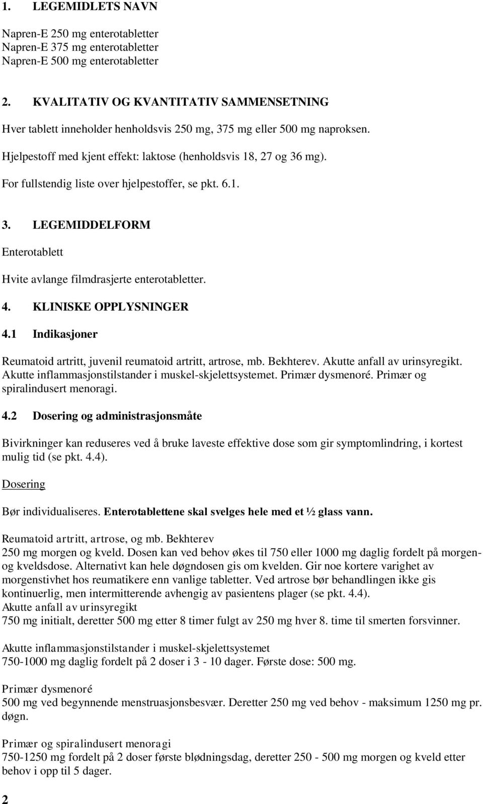 For fullstendig liste over hjelpestoffer, se pkt. 6.1. 3. LEGEMIDDELFORM Enterotablett Hvite avlange filmdrasjerte enterotabletter. 4. KLINISKE OPPLYSNINGER 4.