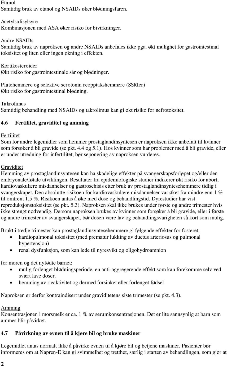 Kortikosteroider Økt risiko for gastrointestinale sår og blødninger. Platehemmere og selektive serotonin reopptakshemmere (SSRIer) Økt risiko for gastrointestinal blødning.