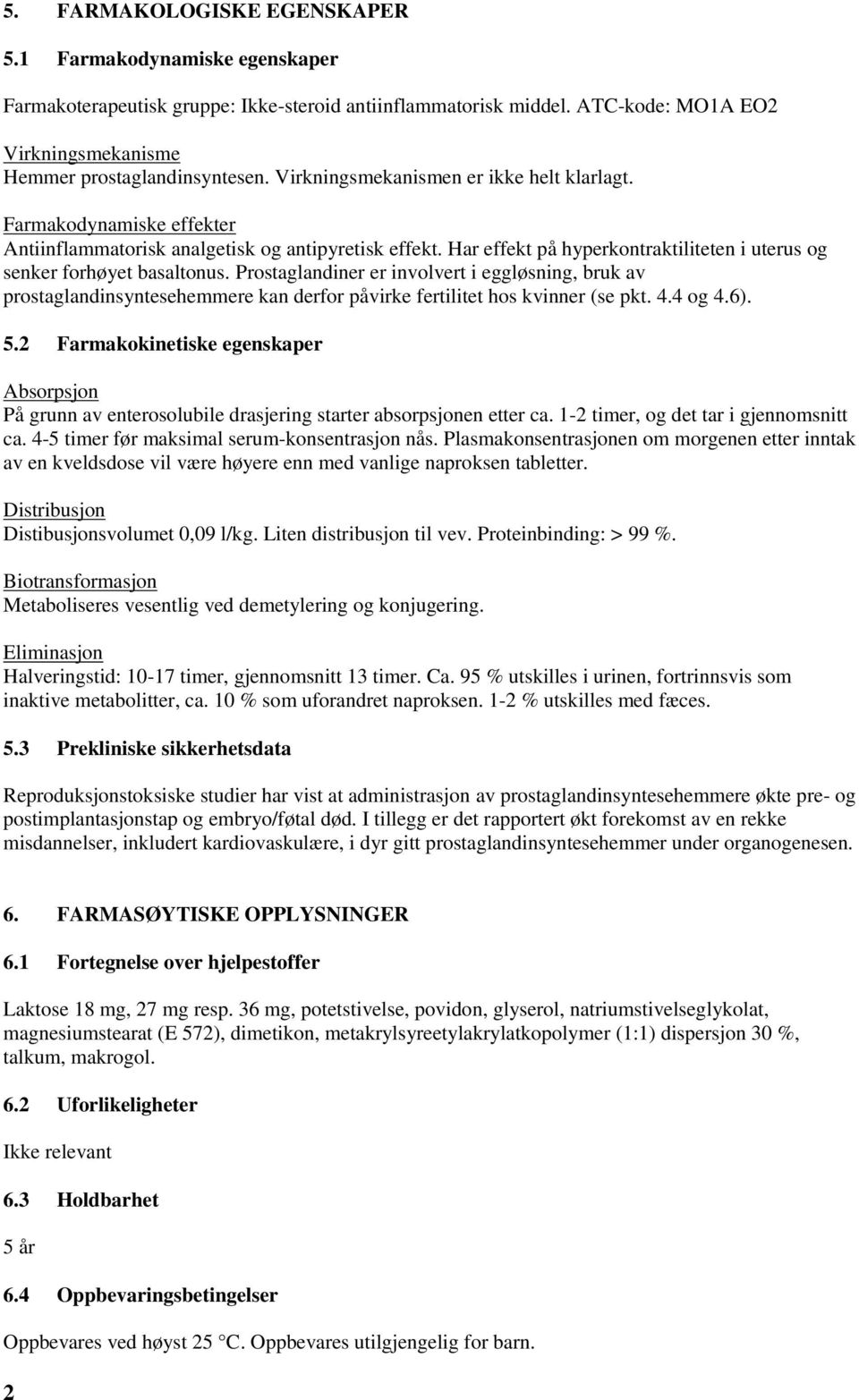 Prostaglandiner er involvert i eggløsning, bruk av prostaglandinsyntesehemmere kan derfor påvirke fertilitet hos kvinner (se pkt. 4.4 og 4.6). 5.