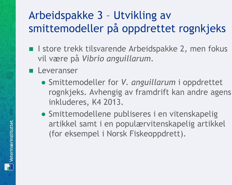 anguillarum i oppdrettet rognkjeks. Avhengig av framdrift kan andre agens inkluderes, K4 2013.