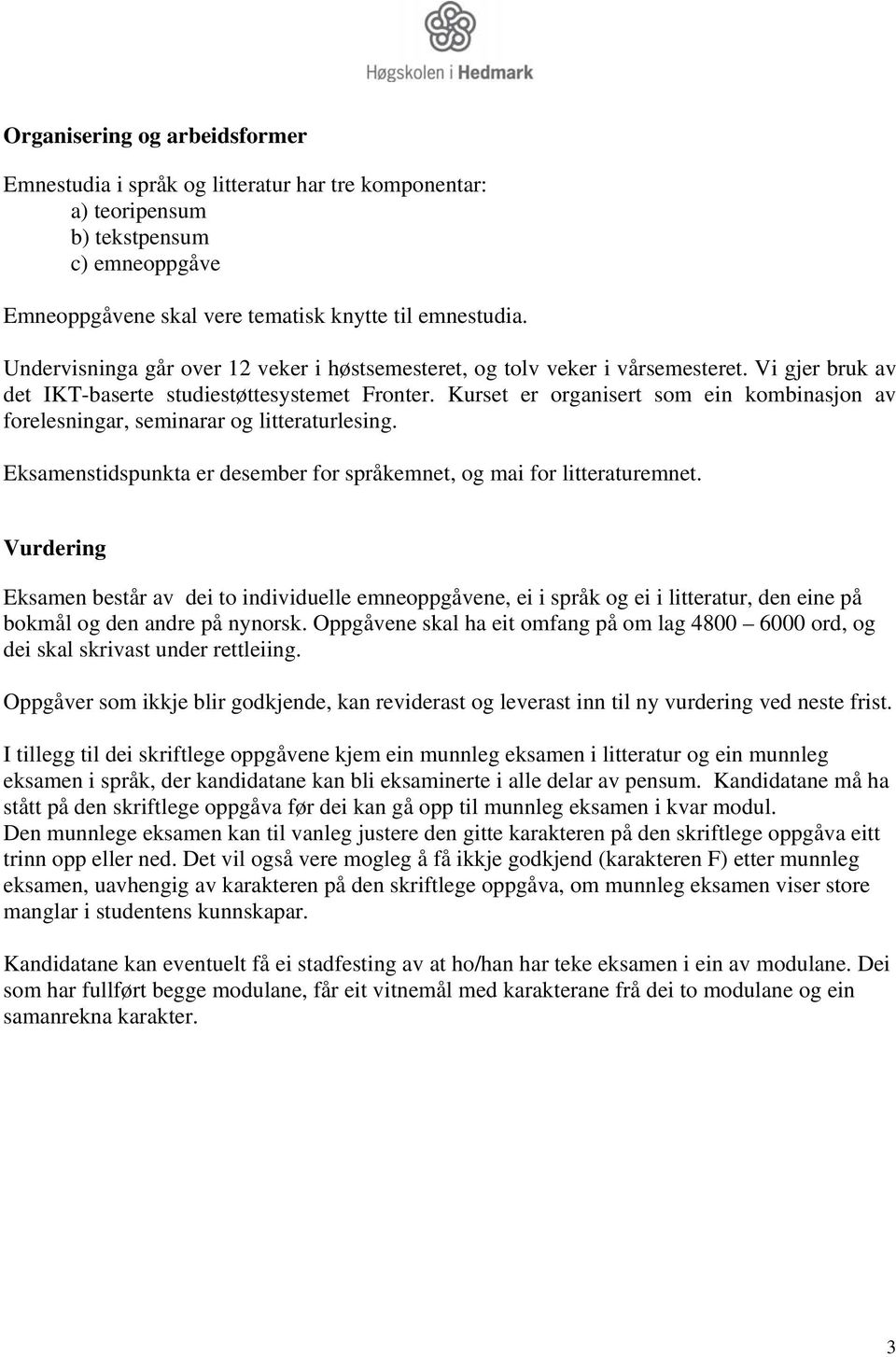 Kurset er organisert som ein kombinasjon av forelesningar, seminarar og litteraturlesing. Eksamenstidspunkta er desember for språkemnet, og mai for litteraturemnet.