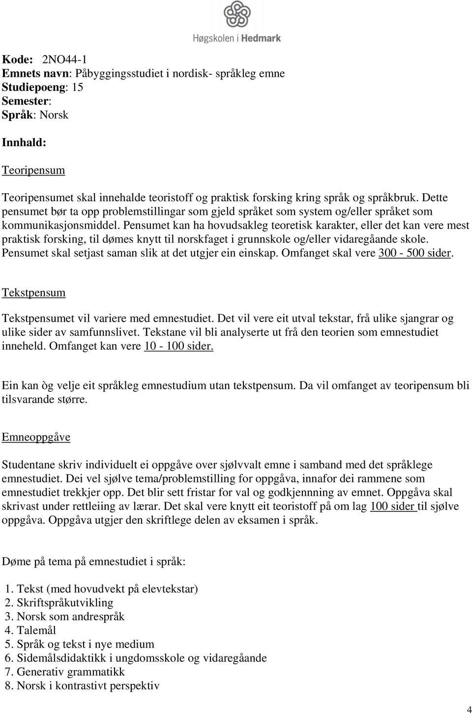 Pensumet kan ha hovudsakleg teoretisk karakter, eller det kan vere mest praktisk forsking, til dømes knytt til norskfaget i grunnskole og/eller vidaregåande skole.